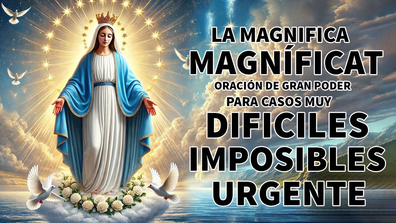 LA MAGNIFICA MAGNÍFICAT ORACIÓN DE GRAN PODER PARA CASOS MUY DIFICILES Y IMPOSIBLES