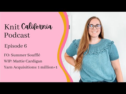 Knit California Podcast Episode 6 - Summer Soufflé, a real sock, and too much new yarn