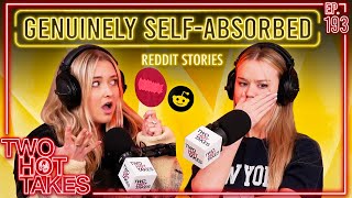 Genuinely Self-Absorbed.. || Two Hot Takes Podcast || Reddit Readings