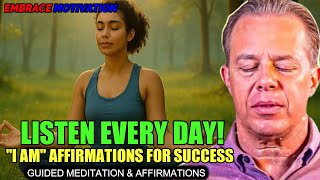 Dr. Joe Dispenza - LISTEN EVERY DAY | I AM Affirmations for SUCCESS & ABUNDANCE (Guided Meditation)