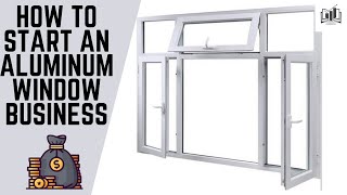 How to Start an Aluminum Window Business | Starting an Aluminum Window Company