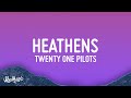 twenty one pilots - Heathens (Lyrics)