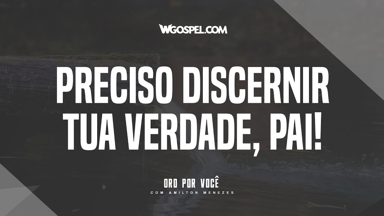[Oração do Dia] Preciso discernir Tua verdade, Pai!