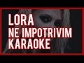 LORA-Ne Impotrivim Karaoke & Versuri 