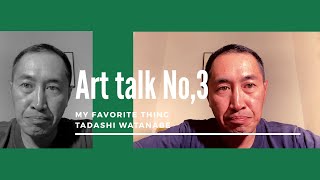 【感動した出会いアートトーク】Art talk.渡邉 忠.MY favorite thing