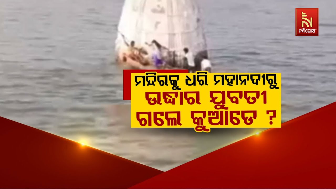 🔴 Live | ମନ୍ଦିରକୁ ଧରି ମହାନଦୀରୁ ଉଦ୍ଧାରଯୁବତୀ ଗଲେ କୁଆଡେ ?