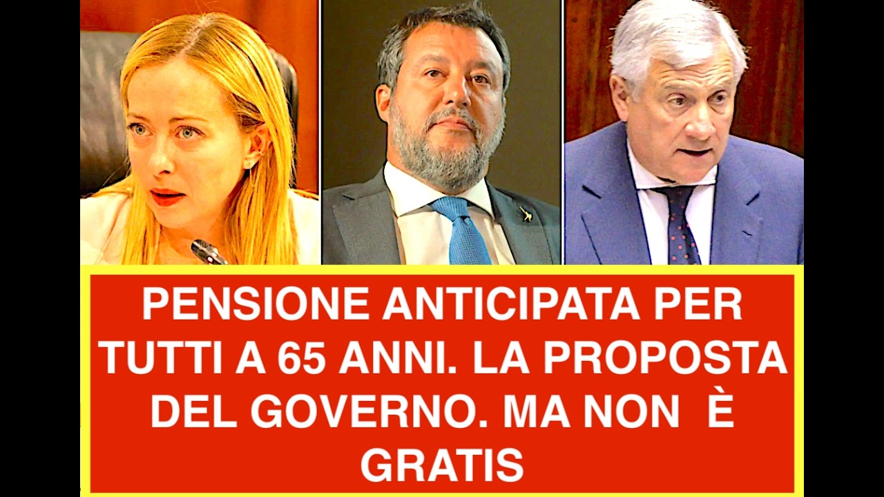 PENSIONE ANTICIPATA PER TUTTI A 65 ANNI. LA PROPOSTA DEL GOVERNO. MA NON  È GRATIS