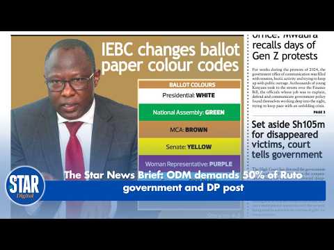 The Star News Brief: ODM demands 50% of Ruto government and DP post