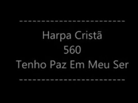 HARPA CRISTÃ 560 TENHO PAZ EM MEU SER