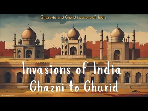 Invasions of India: Ghazni to Ghurid