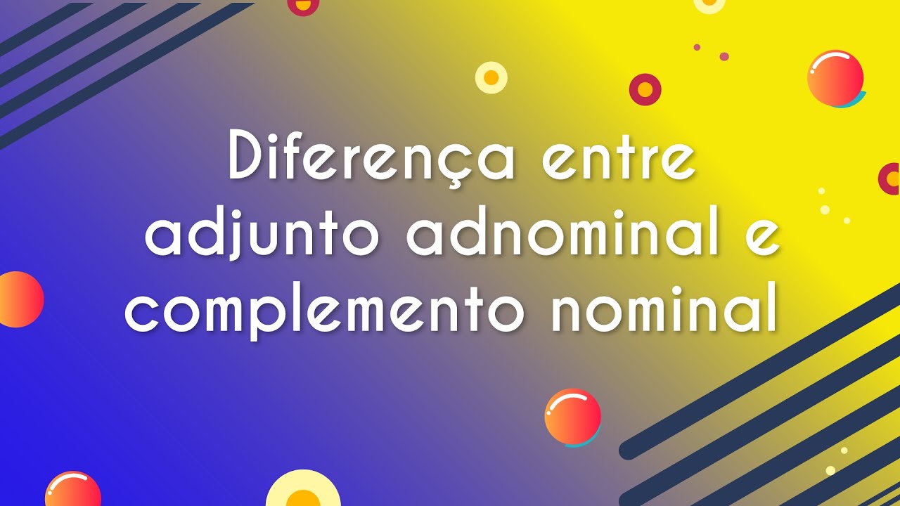 Diferença entre adjunto adnominal e complemento nominal - Brasil Escola