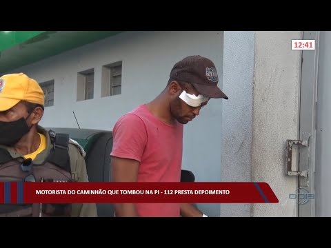 Motorista do caminhão que tombou na PI-112 presta depoimento 07 10 2022