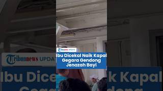 Viral Ibu Gendong Jenazah Bayi Dicekal Petugas Kapal, Diduga Tak Mampu Bayar Ambulans Rp 2,6 Juta