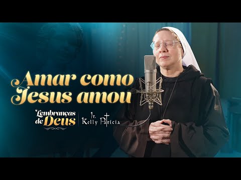 Amar como Jesus amou (Cover) - Lembranças de Deus - Irmã Kelly Patrícia | Instituto Hesed