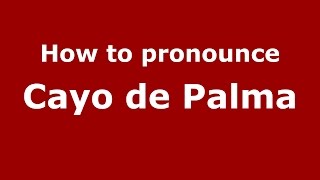How to pronounce Cayo De Palma
