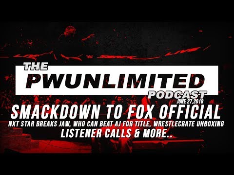 PWUnlimited Podcast (6/27/18): Smackdown To FOX , NXT Star Breaks Jaw, WrestleCrate Unboxing & More