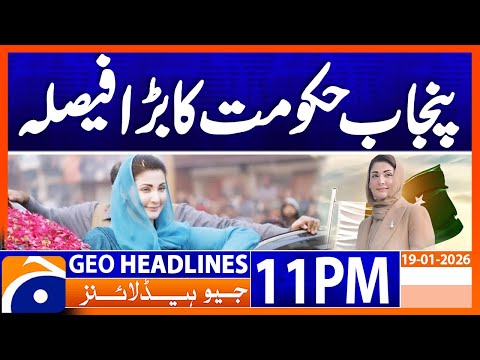 𝐏𝐮𝐧𝐣𝐚𝐛 𝐆𝐨𝐯𝐭'𝐬 𝐛𝐢𝐠 𝐝𝐞𝐜𝐢𝐬𝐢𝐨𝐧..!! | Headlines Geo News 11 PM (19 Jan 2026)