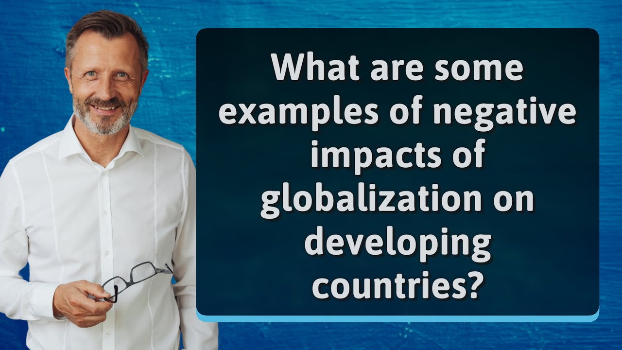 What are some examples of negative impacts of globalization on developing countries?