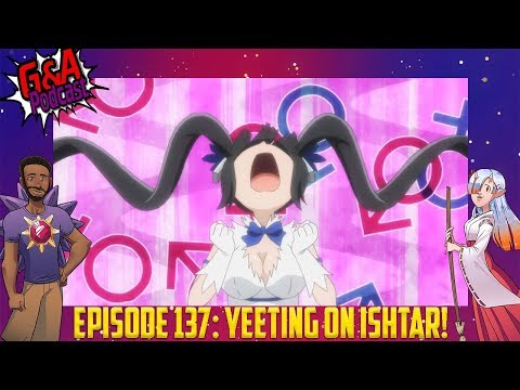 G&A Podcast EP 137: YEETING on Ishtar!