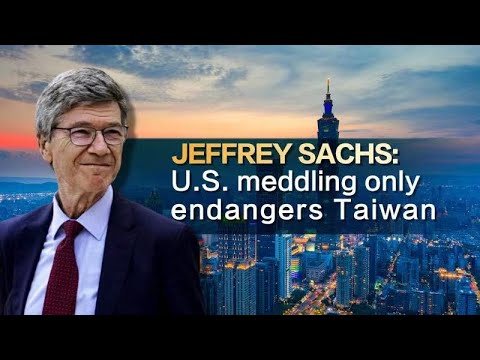 Jeffrey Sachs: U.S. meddling only endangers Taiwan