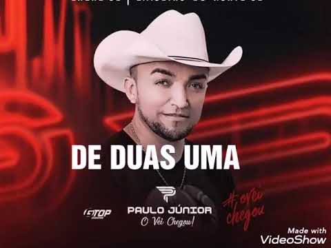 PAULO JUNIOR O VEI CHEGOU  - DE DUAS UMA