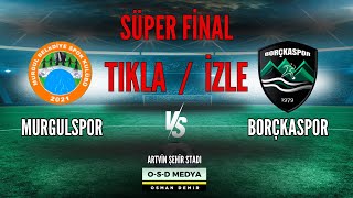 MURGUL BELEDİYESPOR & BORÇKASPOR  ( SÜPER FİNAL)