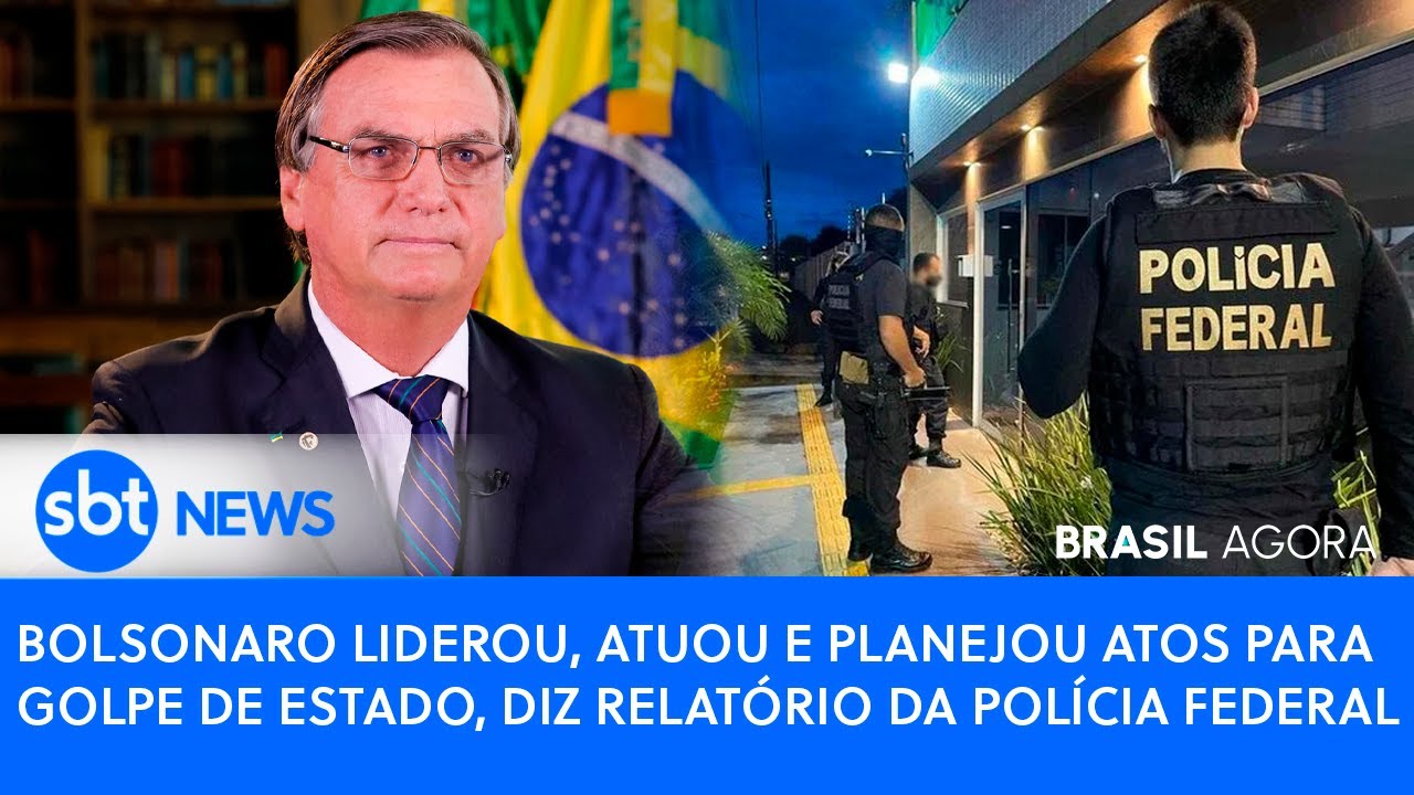 🔴Brasil Agora: BOLSONARO LIDEROU, ATUOU E PLANEJOU ATOS PARA GOLPE DE ESTADO, DIZ RELATÓRIO DA PF