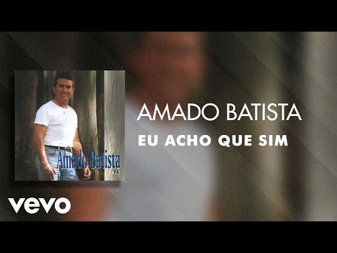 Eu Acho Que Sim - Amado Batista