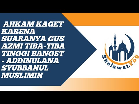 AHKAM KAGET KARENA SUARANYA GUS AZMI TIBA-TIBA TINGGI BANGET - ADDINULANA _ SYUBBANUL MUSLIMIN