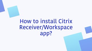 How to install Citrix Receiver/Workspace app