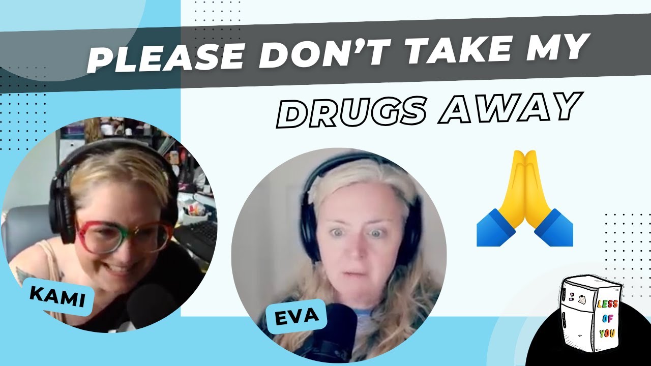 Please don’t take my drugs away