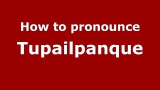 How to pronounce Tupailpanque