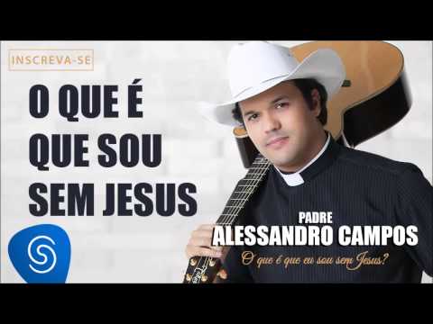 O Que é Que Eu Sou Sem Jesus - Padre Alessandro Campos (O Que é Que Eu Sou Sem Jesus?)