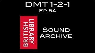Ep.54: The British Library's Sound Archive (DMT 1-2-1)