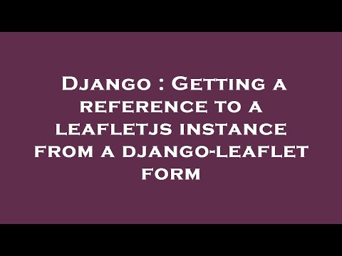 Django : Getting a reference to a leafletjs instance from a django-leaflet form
