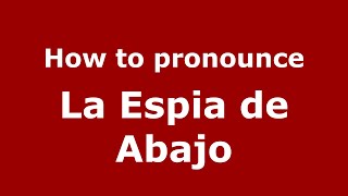 How to pronounce La Espia De Abajo