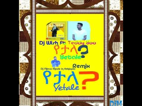 DJ WISH ft TEDDY YOO YETALE REMIXX Guraghe beat by DJ MIECO Made In Ethiopia