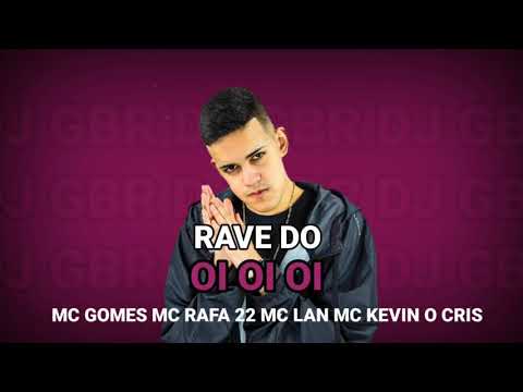 RAVE DO OI OI OI DJ GBR ( MC GOMES MC RAFA 22 MC LAN MC KEVIN O CRIS )