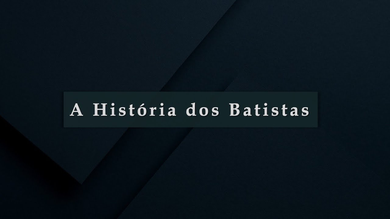 Doutrinas Batistas | História dos Batistas | Pr Riker