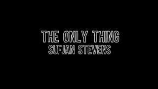The Only Thing - Sufjan Stevens (Lyrics)