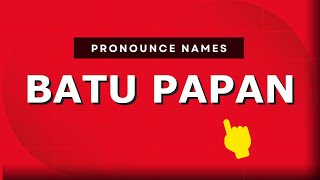 How to pronounce Batu Papan