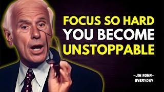 FOCUS SO HARD YOU BECOME UNSTOPPABLE | Jim Rohn Motivation