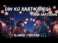 Din Ko Raat Kahegi To Main Raat Kahu Slowed Reverb Arijit Singh Soulmate
