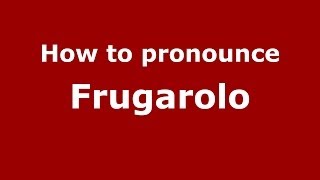 How to pronounce Frugarolo