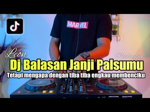 DJ BALASAN JANJI PALSUMU LEON REMIX TETAPI MENGAPA DENGAN TIBA TIBA ENGKAU MEMBENCIKU TIKTOK