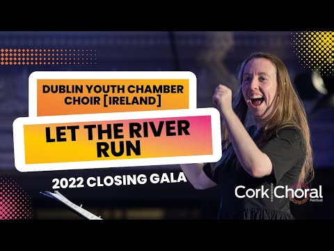Dublin Youth Chamber Choir [Ireland] - Let the River Run - 2022 Closing Gala