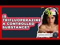 Is Trifluoperazine A Controlled Substance? - Schizophrenia Support Network