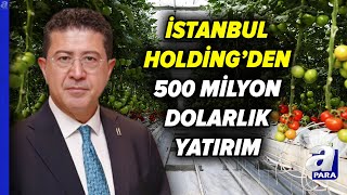 İstanbul Holding’den 500 Milyon Dolarlık Jeotermal Teknolojik Sera Yatırımı Proj