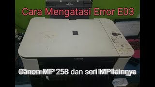 Cara mengatasi error E03 canon Mp 258 dan sejenisnya
