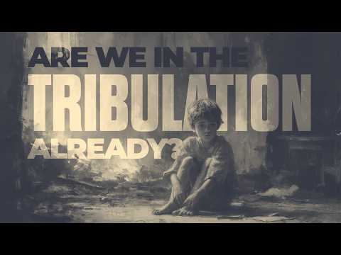 Truth Be Told – Are We in the Tribulation Already?